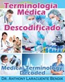Terminologia Medica Descodificado: A Spanish and English Medical Terminology Textbook - Anthony Laracuente Bendik - 9781490975153