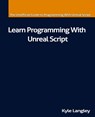 Learn Programming With Unreal Script - Kyle Langley - 9781491262665