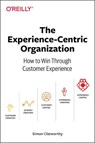 The Experience-Centric Organization - Simon David Clatworthy - 9781492045779