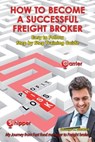 How To Become A Successful Freight Broker: My Journey from Fast Food Manager to Freight Broker - George A. Stewart - 9781492281832