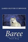 Baree: The Story of a Wolf-Dog - James Oliver Curwood - 9781492282235