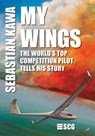 My Wings: The world's top competition pilot tells his story. - Sebastian Kawa - 9781492282495
