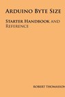 Arduino Byte Size: Starter Handbook and Reference - Robert Thomasson - 9781492361428