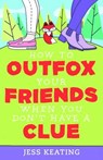 How to Outfox Your Friends When You Don't Have a Clue - KEATING,  Jess - 9781492617945