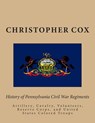 History of Pennsylvaina Civil War Regiments: Artillery, Cavalry, Volunteers, Reserve Corps, and United States Colored Troops - Christopher Cox - 9781492812661