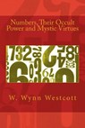 Numbers, Their Occult Power and Mystic Virtues - W. Wynn Westcott - 9781492851004