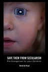 Save Them From Secularism: Pre-Evangelism For Your Children - David J. de Bruyn - 9781492950325