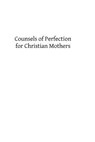 Counsels of Perfection for Christian Mothers - Francis A. Ryan - 9781492954781