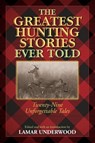 The Greatest Hunting Stories Ever Told - Lamar Underwood - 9781493018529