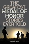 The Greatest Medal of Honor Stories Ever Told - Tom McCarthy - 9781493031726