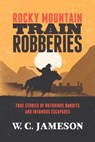 Rocky Mountain Train Robberies - JAMESON,  W.C. - 9781493033362