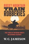 Rocky Mountain Train Robberies - W.C. Jameson - 9781493033379