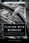 Flirting with Mermaids: The Unpredictable Life of a Sailboat Delivery Skipper - John Kretschmer - 9781493035298