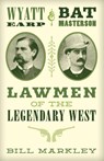 Wyatt Earp and Bat Masterson - Bill Markley - 9781493035670