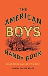 The American Boy's Handy Book - Daniel Carter Beard - 9781493036806