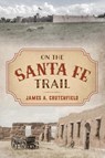 On the Santa Fe Trail - James A. Crutchfield - 9781493039869