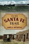 On the Santa Fe Trail - James A. Crutchfield - 9781493039876