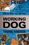 The Official U.S. Military Working Dog Training Handbook - Department of Defense - 9781493045068