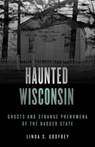 Haunted Wisconsin - Linda S. Godfrey - 9781493047925