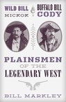 Wild Bill Hickok and Buffalo Bill Cody - Bill Markley - 9781493048434