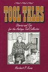 Tool Tales, Stories and Tips for the Antique Tool Collector - Herbert P. Kean - 9781493054480