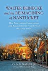 Walter Beinecke and the Reimagining of Nantucket - John D. Warner - 9781493077021