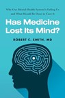 Has Medicine Lost Its Mind? - Robert C. Smith - 9781493087655
