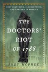 Doctors' Riot of 1788 - Andy McPhee - 9781493088058