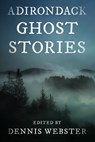 Adirondack Ghost Stories - Dennis Webster - 9781493088348