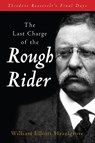 The Last Charge of the Rough Rider - William Elliott Hazelgrove - 9781493089697