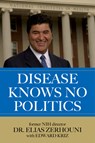 Disease Knows No Politics - Dr. Elias Zerhouni ; Edward Kriz - 9781493090624
