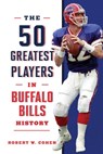 The 50 Greatest Players in Buffalo Bills History - Robert W Cohen - 9781493091218