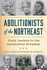 Abolitionists of the Northeast - Gail Braccidiferro MacDonald - 9781493091959