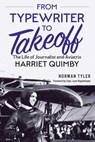 From Typewriter to Takeoff: The Life of Journalist and Aviatrix Harriet Quimby - Norman Tyler - 9781493095377