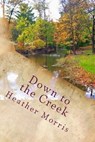 Down to the Creek: Book 1 of the Colvin Series - Heather Morris - 9781493576012