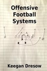Offensive Football Systems: Expanded Edition: Now with 78 Play Diagrams - Keegan Dresow - 9781493747634