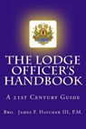 The Lodge Officer's Handbook: For the 21st Century Masonic Officer - P. M. James F. Hatcher III - 9781493777631