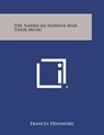 The American Indians and Their Music - Frances Densmore - 9781494023928