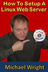 How To Setup A Linux Web Server - Michael Wright - 9781494781644