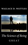 The Science of Being Great - Wallace D. Wattles - 9781494798178