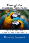 Through the Brazilian Wilderness - Theodore Roosevelt - 9781494874377