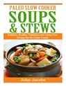 Paleo Slow Cooker Soups & Stews: Delicious, Healthy, Nutritious and Gluten Free Recipes for the Entire Family - John Jacobs - 9781495244698