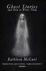 Ghost Stories and How to Write Them - MCGURL,  Kathleen - 9781495485220