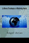 La Nuevas Tecnologías y el Marketing Digital - Ángel Arias - 9781495488856