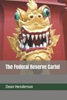 The Federal Reserve Cartel - Dean Henderson - 9781495917783