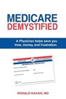 Medicare Demystified: A Physician Helps Save You Time, Money, and Frustration. 2017 Edition. - Ronald Kahan MD - 9781495920462