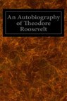 An Autobiography of Theodore Roosevelt - Theodore Roosevelt - 9781495955167
