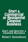 Start a Commercial or Residential Cleaning Business: Learn How to Start and Operate a Cleaning Business - Robert Donaldson - 9781496113924