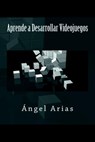 Aprende a Desarrollar Videojuegos - Ángel Arias - 9781496124326