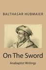 On The Sword - Balthasar Hubmaier - 9781496174048